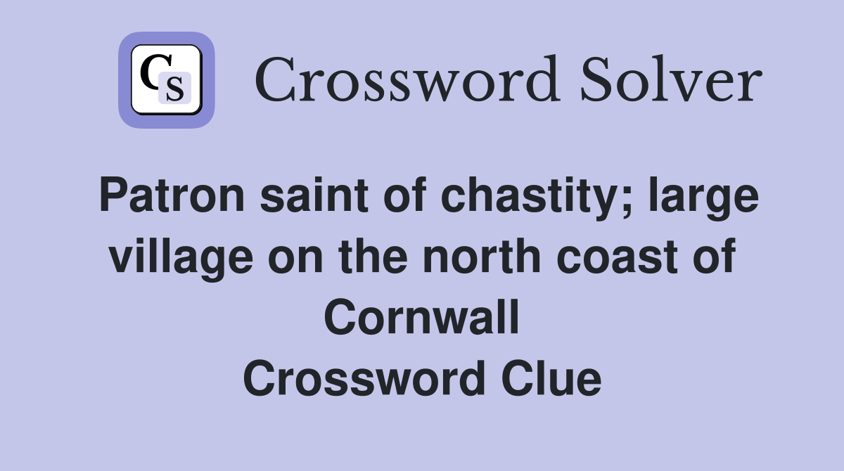Patron saint of chastity; large village on the north coast of Cornwall
